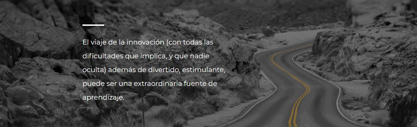 El viaje de la innovación (con todas las dificultades que implica, y que nadie oculta) además de ser divertido, estimulante, puede ser una extraordinaria fuente de aprendizaje.